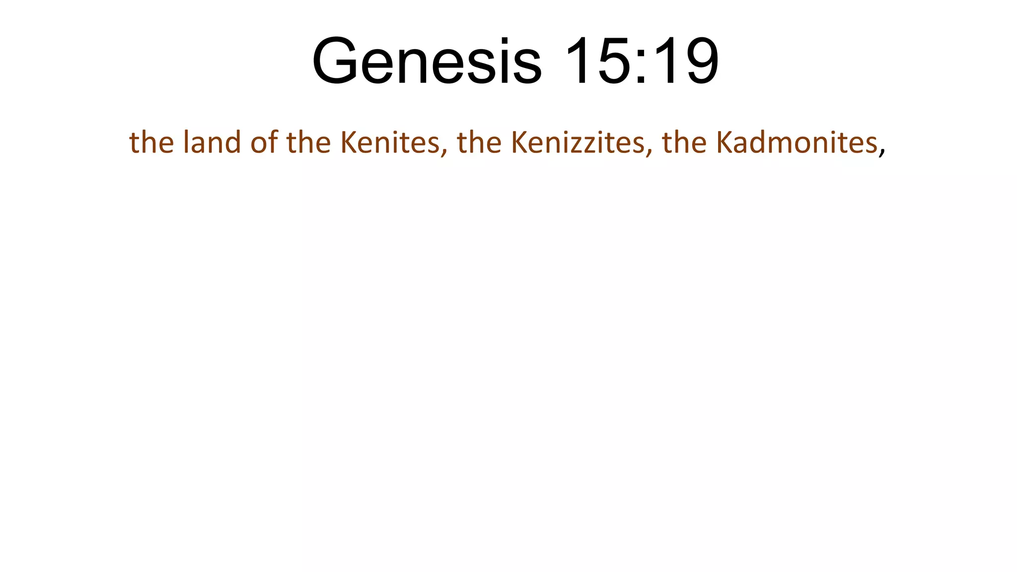 Genesis 15:19
the land of the Kenites, the Kenizzites, the Kadmonites,
 