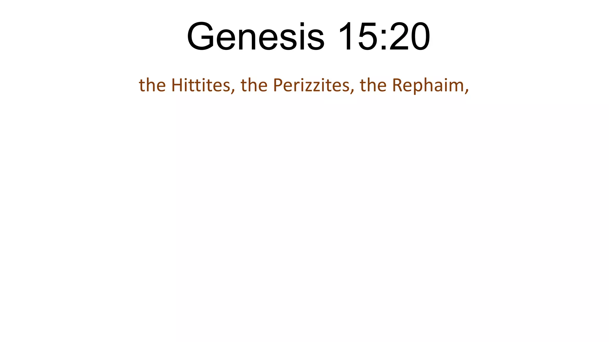 Genesis 15:20
the Hittites, the Perizzites, the Rephaim,
 