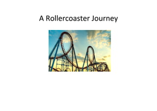 A	
  Rollercoaster	
  Journey	
  

 
