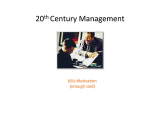 20th	
  Century	
  Management	
  

Kills	
  MoOvaOon	
  
(enough	
  said)	
  

 