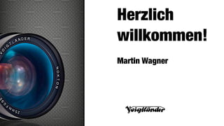 Herzlich
willkommen!
Martin Wagner
 