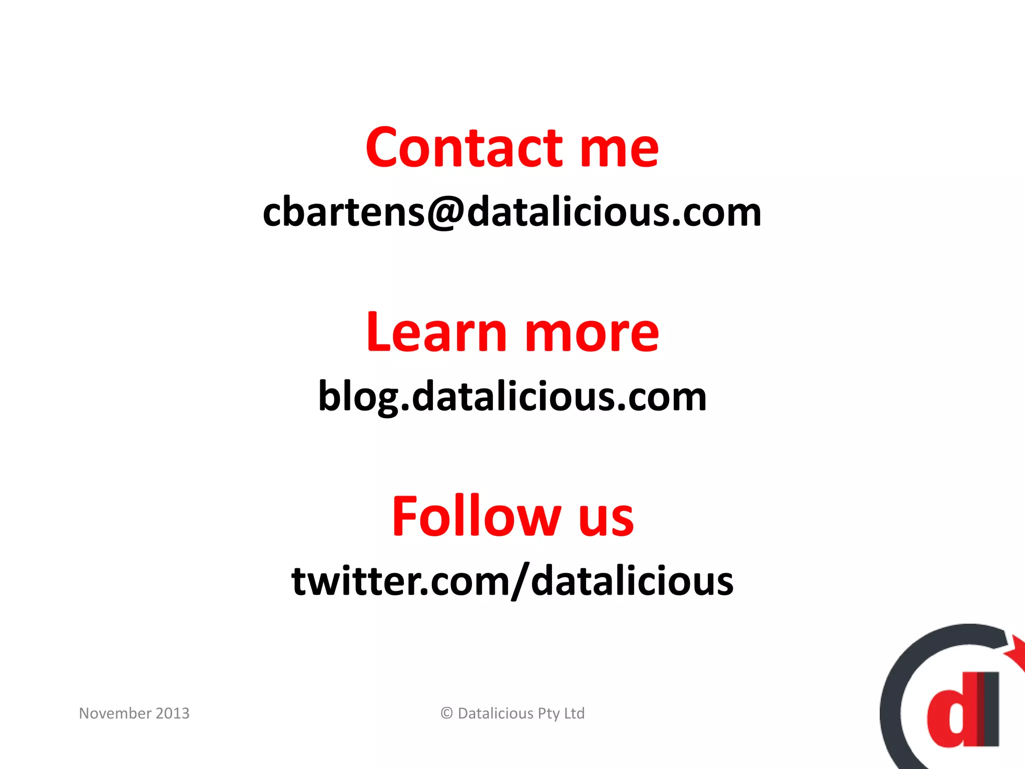 Contact me
cbartens@datalicious.com

Learn more
blog.datalicious.com

Follow us
twitter.com/datalicious
November 2013

© Datalicious Pty Ltd

27

 