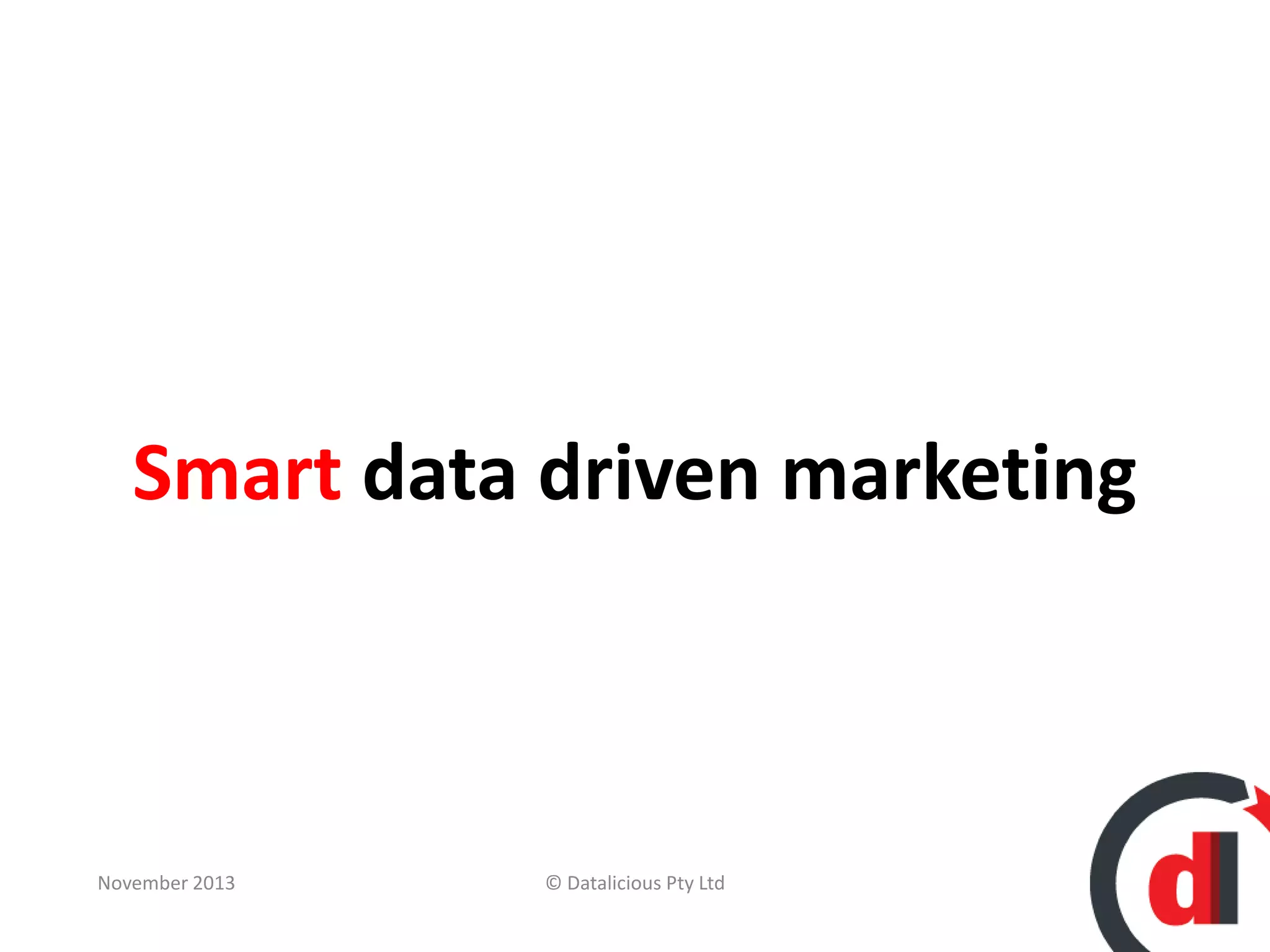 Smart data driven marketing

November 2013

© Datalicious Pty Ltd

28

 