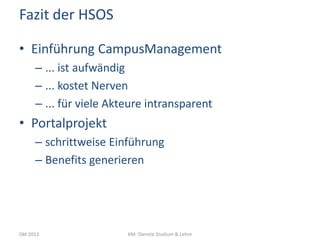Fazit der HSOS
• Einführung CampusManagement
– ... ist aufwändig
– ... kostet Nerven
– ... für viele Akteure intransparent...