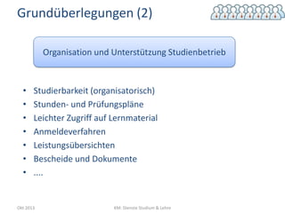 Grundüberlegungen (2)
Organisation und Unterstützung Studienbetrieb

•
•
•
•
•
•
•

Studierbarkeit (organisatorisch)
Stund...