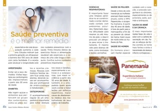 8 9
+DicasRichet
+DicasRichet
Guia Centro Médico Richet Ano 3 | nº 3
A
expectativa de vida da po-
pulação aumenta a cada
ano. Estudos indicam que
a próxima geração vai ultrapassar
a barreira dos 100 anos de idade
com certa facilidade. E a receita
para alcançar a longevidade está
Saúde preventiva
é o melhor remédio
nos cuidados preventivos com a
saúde. Trinta minutos diários de
exercícios físicos e alimentação
saudável são essenciais e o co-
meço de uma vida longa e tran-
quila. Confira outros cuidados
preventivos importantes:
Doenças
respiratórias:
É importante fazer
uma limpeza perió-
dica no ar-condicio-
nado e evitar dema-
siado contato com
ambientes poluí-
dos. Detectado algu-
ma dificuldade para
respirar ou até mes-
mo de pele, o ideal é
procurar um alergis-
ta para iniciar o tra-
tamento. O mesmo
vale para doença de
pele, como brotoejas
e lesões vermelhas.
Saúde da mulher:
Desde o início do ciclo
menstrual, as mulheres
precisam fazer exames
anuais, como o HPV,
Papanicolau e ecogra-
fia mamária. A partir
dos 40 anos de idade,
é hora de partir para a
mamografia, a fim de
se prevenir do câncer
de mama, maior causa
de morte entre as mu-
lheres do País.
Saúde do homem:
Os homens preci-
sam manter especial
cuidado com o cora-
ção, a pressão san-
guínea e os cânceres,
especialmente os de
próstata, pele, pul-
mão e brônquios.
Saúde do bebê
e da criança:
O mais importante
nestas fases da vida é
estar com a carteira de
vacinação em dia. Fa-
zer os reforços da for-
ma correta os torna
mais fortes e evita a
transmissão de doença
infecto-contagiosas.
Hipertensão:
Evitar sal e seus de-
rivados. Visitas regu-
lares ao cardiologista
são imprescindíveis
a partir dos 30 anos
de idade.
Diabetes:
Não ingerir açúcar e
alimentos que per-
tencem ao grupo
dos carboidratos,
como os pães, bo-
los e receitas cre-
mosas. Pessoas com
histórico famíliar de-
vem ficar ainda mais
atentas, devendo es-
sas ser acompanha-
das por profissional
de endocrinologia
e metabologia.
Osteoporose:
O acompanhamento
regular de um orto-
pedista é importante
para evitar doenças
nos ossos e tendões,
especialmente a ar-
trose e a osteopo-
rose, com maior in-
cidência a partir dos
50 anos de idade. E,
também, é o orto-
pedista quem ajuda
você a evitar e tratar
lesões por esforços
repetitivos, maior
causa de afastamen-
to médico dos tra-
balhadores de seus
postos de trabalho.
Conheça nosso buﬀet
de café da manhã e almoço
Av. das Américas, 4801, salas 313 e 314
(21) 2430-1613 • richet@panemania.com.br
www.panemania.com.br
Experiência italiana
com tempero brasileiro
sabor do Richet
Conheça o melhor
 