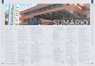 10 11
+Especialidadesmédicas
+Especialidadesmédicas
Guia Centro Médico Richet Ano 3 | nº 3
12
ACUPUNTURA / RPG
ALERGIA /
IMUNOLOGIA
ALERGOLOGIA
ANÁLISE CLÍNICA
CARDIOLOGIA /
CLÍNICA MÉDICA
CARDIOLOGIA /
ULTRASSONOGRAFIA /
PNEUMOLOGIA
CIRURGIA CABEÇA /
PESCOÇO
CIRURGIA GERAL
CIRURGIA GERAL /
BARIÁTRICA
CIRURGIA GERAL /
VIDEOLAPAROSCOPIA
CIRURGIA ONCOLÓ-
GICA / DIGESTIVA /
LAPAROSCOPIA
CIRURGIA PLÁSTICA
CIRURGIA VASCULAR
MAMOGRAFIA DIGI-
TAL / CORE BIOPSIA /
PAAF / MAMOTOMIA
MASTOLOGIA /
CIRURGIA
ONCOLÓGICA
MEDICINA
DO TRABALHO
MEDICINA ESPORTIVA
NEUROCIRURGIA
NEUROLOGIA
NEUROPSICOLOGIA
NUTRIÇÃO
18
NUTROLOGIA /
OBESIDADE /CLINICA
MÉDICA / MEDICINA
PREVENTIVA
ODONTOLOGIA
Endodontia /
Periodontia
Implantodontia /
Prótese / Periodontia
Odontologia / Implan-
todontia / Prótese /
Clínica Geral
Odontopediatria /
Ortodontia
Ortodontia
OFTAMOLOGIA
ORTOPEDIA /
TRAUMATOLOGIA
20
ORTOPEDIA / RECONS-
TRUÇÃO ARTICULAR
PEDIATRA
PEDIATRA /
PUERICULTURA
PROCTOLOGIA
PSICOLOGIA
PSICOLOGIA CLÍNICA
PSICOLOGIA CLÍNICA /
HOSPITALAR
22
PSICOLOGIACLÍNICA/
HOSPITALAR /
NEUROPSICOLOGIA
PSICOLOGIA /
NEUROCIENTISTA
PEDAGOGA
PSICOLOGIA /
PSICANÁLISE
PSICOLOGIA /
PSICOPEDAGOGIA
PSICOLOGIA /
TERAPIA FAMILIAR /
OBESIDADE CLÍNICA
PSICOTERAPIA
PSIQUIATRIA
REPRODUÇÃO
HUMANA ASSISTIDA
REUMATOLOGIA
ULTRASSONOGRAFIA /
MAMOGRAFIA DIGITAL
UROLOGIA
UROLOGIA / CIRUR-
GIA UROLÓGICA
UROLOGIA / UROPE-
DIATRA / CIRURGIA
PEDIÁTRICA
FONOAUDIOLOGIA/AU-
DIOMETRIA/COACHING
GASTROENTEROLOGIA
GASTROENTEROLOGIA
/ CLÍNICA MÉDICA
GERIATRIA
GINECOLOGIA /
MASTOLOGIA
GINECOLOGIA /
OBSTETRICIA
16
GINECOLOGIA / OBS-
TETRICIA / MEDICINA
MATERNO FETAL
GINECOLOGIA /
ORTOMOLECULAR
GINECOLOGISTA /
HISTEROSCOPIA
HOMEOPATIA
IMAGEMEMGINECOLO-
GIA/MEDICINAFETAL
LAPAROSCOPIA
GINECOLÓGICA E
HISTEROSCOPIA
13
CLÍNICA GERAL
CLÍNICA MÉDICA /
GERIATRIA
COLOPROCTOLOGIA
DERMATOLOGIA
DERMATOLOGIA /
CIRURGIA PLÁSTICA
DERMATOLOGIA /
COSMIATRIA / LASER
14
ECOCARDIOGRAFIA
ENDOCRINOLOGIA
ENDOCRINOLOGIA /
METABOLOGIA /
CLÍNICA MÉDICA
ENDOSCOPIA
ESTÉTICA
FISIOTERAPIA / ESTÉTI-
CA / TERAPIA MANUAL
FISIOTERAPIA /
PILATES / RPG
FISIOTERAPIA /
PILATES / RPG /
DRENAGEM LINFÁTICA
Sumário
 