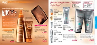 1 2 32 3






cuidadofacial
6564
Spray corporal de
secado rápido
Gel autobronceador
facial de textura ligera
AUTOBRONCEADO
CÓMO APLICAR EL AUTOBRONCEADOR:
1. Exfolia la piel centrándote en las zonas
más secas como codos,rodillas y tobillos.*
2. Aplica el GelAutobronceador Facial
sobre rostro,cuello y orejas limpios.
3. Vaporiza el SprayAutobronceador
Corporal por todo el cuerpo
manteniendo el envase a una distancia
de 20 cm de la piel y extiéndelo.
Lava las manos después de cada uso.
¡NO TE LO PIERDAS!
 Bronze Cosmetic Bag
Neceser Bronze
Espacioso neceser de imitación piel en color
bronce. Compartimentos interiores y cierre
de cremallera. Material: PVC, Poliester.
Tamaño: 19.5 x 11.5 x 6 cm. Accesorio.
24847 8,00€
4,95€
 Perfect Body Anti-Stretch Mark Cream
Crema Anti-Estrías Perfect Body
Reduce visiblemente la apariencia de las estrías,
a la vez que hidrata intensamente. Masajea cada
mañana y noche sobre las zonas afectadas.
Apto para embarazadas. 150 ml.
18434 21,00€
15,95€
 Perfect Body Anti-Gravity Upper Arm Gel
Gel Anti-Descolgamiento para Brazos
Perfect Body
El único gel que combate el descolgamiento de
los brazos. Masajea durante dos minutos mañana
y noche hasta su total absorción. 100 ml.
23288 14,95€
12,95€
 Perfect Body
Beauty Legs Toning Cream
Tratamiento Remodelante
de Piernas Perfect Body
100 ml.
21595 21,00€
15,95€
Revitaliza,
reduce las arañas
vasculares y la
apariencia de los
capilares rotos.
*Test de consumo realizado en 29 personas
durante 6 semanas.
BRAZOSTONIFICADOS
Y MÁS DEFINIDOS
79%EFECTIVIDAD*
**Clínicamente testado en 28 mujeres
durante 8 semanas
REDUCE LAS
MARCAS DE ESTRÍAS
Perfect Body
Visible Re-Contouring Serum
Serum Reductor
Corporal Perfect Body
100 ml.
21325 26,00€
Perfect Body
Anti-Cellulite Attack
Tratamiento Anti-
celulítico con Masajeador
Perfect Body
150 ml.
24884 26,00€
Perfect Body
Ultra Firming Body Lotion
Loción Reaﬁrmante
Corporal Perfect Body
200 ml.
24337 14,95€
Perfect Body
Anti-Cellulite
Night Action Ampoules
Ampollas Anticelulíticas
Acción Noche Perfect
Body
14 x 10 ml.
17558 33,00€
Perfect Body
Active Lipo Scrub
Exfoliante Reductor
Perfect Body
200 ml.
24312 14,95€
¡Realza tu ﬁgura con
Perfect Body!
RESULTADOS
RESULTADOS
 Sun Zone Self-Tanning Gel Face
Gel Autobronceador Facial Sun Zone
Suave gel autobronceador que deja tu
rostro con un suave tono bronceado.
Con agentes hidratantes y acondicionadores
de la piel. 50 ml.
23376 11,95€
7,95€
 Sun Zone Self-Tanning Mist Body
Spray Autobronceador Corporal
Sun Zone
Autobronceador corporal en spray de
textura ligera. Se seca al instante dejando
tu piel con un fantástico tono bronceado
progresivo 3 horas después de su aplicación.
150 ml.
23377 13,95€
9,95€
HASTA
UN
Exfoliante Milk  Honey
Mira en pag.109
80%**
 Bronze Cosmetic BagBronze Cosmetic Bag
EXISTENCIAS LIMITADAS
*
 