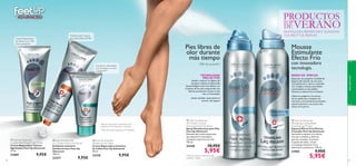 




aseopersonal
9796
 Feet Up Advanced
Salvation Foot Cream
Crema Reparadora Intensiva
de Callos Feet Up Advanced
50 ml.
23276 9,95€
 Feet Up Advanced
2 in 1 Deep Action Foot Scrub
Exfoliante Intensivo
Antibacteriano Feet Up
Advanced
100 ml.
23277 9,95€
 Feet Up Advanced
Cracked Heel Repair Foot Cream
Crema Reparadora Talones
Agrietados Feet Up Advanced
75 ml.
21889 9,95€
 Feet Up Advanced
24 H Odour Control
Anti-perspirant Foot Spray
Spray Desodorante para Pies
Feet Up Advanced
Desodorante antitranspirante
que absorbe la humedad y
combate la aparición de olor.
150 ml.
25448 10,95€
5,95€
 Feet Up Advanced
Stimulating Cooling Relief
Crackling Leg Mousse
Espuma Efecto Frío Piernas
Cansadas Feet Up Advanced
Innovadora espuma con efecto
frío que revitaliza y alivia las
piernas cansadas. Contiene
Castaño de Indias, Limón
y Complejo Intensive Care
hidratante y protector. 150 ml.
21905 9,95€
5,95€
TECNOLOGÍA
PRO-ACTIVE
Ayuda a mejorar la higiene de
los pies y reduce el desarrollo
bacteriológico entre los dedos y en
la planta de los pies,asegurando una
efectiva protección contra el mal
olor y la humedad.
¡Úsalo también vaporizando el
interior del zapato!
Deposita una pequeña cantidad de
Espuma del tamaño de una nuez
en la palma de tu mano y extiende
con un ligero masaje ascendente
comenzando en los tobillos.
Notarás su efecto frío al instante.
Utiliza los pulgares y las yemas
de los dedos para masajear los
músculos y los tendones,prestando
especial atención a las zonas más
tensas de la pierna.
*Test de auto-consumo realizado en 59
personas con los pies secos y cansados.
**Test de consumo basado en 97 personas
Mousse
Estimulante
Efecto Frío
con innovadora
tecnología.
Pies libres de
olor durante
más tiempo
MODO DE EMPLEO
90% de acuerdo*
REVITALIZAN, REFRESCANY SUAVIZANREVITALIZAN, REFRESCANY SUAVIZAN
TUS PIESYTUS PIERNASTUS PIESYTUS PIERNAS
Crema Reparadora
deTalones con 10%
Urea suavizante
Exfolia la piel muerta
en profundidad (82%)*
Suaviza las callosidades
y la piel áspera en sólo
2 semanas**
**Test de consumo realizado en 80
hombres y mujeres
PRODUCTOSTOP
DE VERANO
 