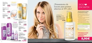 






107106
Coloca el turbante sobre el
pelo mojado y ciérralo con la
banda elástica para absorber
el exceso de agua.
¡NOS
ENCANTA!
¡PRUÉBALO HOY
y quiérelo para
SIEMPRE!
Aplicar a diario sobre el
cabello húmedo.Deposita
unas gotas de Serum en la
palma de la mano,frota
suavemente y extiéndelo
sobre todo el pelo.Peina de
la forma habitual.No
necesita aclarar.
CÓMO USAR
EL SERUM:
 23706 Serum
Potenciador del Brillo
para Cabello Oscuro
HairX
 23707 Serum
Potenciador del Brillo
para Cabello Claro HairX
7,95€
5,95€
TU OPINIÓN*
¡Tratamiento de
rescate para puntas
abiertas al 35% dto!
 HairX Shine Boost
Shampoo
Champú Potenciador del
Brillo HairX
250 ml.
23700 6,95€
4,95€
 HairX Shine Boost
Conditioner
Acondicionador
Potenciador del Brillo
HairX
250 ml.
23701 6,95€
4,95€
 HairX Repair Therapy
Shampoo
Champú Reparador
HairX
250 ml.
14710 6,95€
4,95€
 HairX Repair Therapy
Conditioner
Acondicionador
Reparador HairX
250 ml.
14711 6,95€
4,95€
 Hair Turban
Turbante-Toalla
Tamaño: 62 x 22 cm.
Accesorio.
24857 8,00€
5,95€
CÓMO COLOCAR
ELTURBANTE:
¿Tus puntas abiertas necesitan
un tratamiento de rescate?
El sol, el calor, el cloro y el mar dañan
terriblemente el cabello, pero gracias a este
serum… ¡podemos mantener siempre las
puntas perfectas!
• Desarrollado por cientíﬁcos especialistas
en tratamientos capilares.
• Exclusiva fórmula que restaura las puntas
abiertas, secas y estropeadas.
• Aplicar sobre las puntas con el cabello
seco o mojado siempre que lo necesites.
¡Súper recomendable para todo tipo de
cabellos! Como peluquera he probado muchos
pero este tiene una textura muy especial.
¡Deja las puntas suaves y llenas de brillo!
Jessica,
España
*317 valoraciones alrededor del mundo
Cada uno
Serum 50 ml
HairX Repair Therapy
Split End Serum
Serum Reparador Puntas
Abiertas HairX
Deposita una pequeña cantidad en
la palma de la mano y aplica sobre
las puntas. No necesita aclarado.
Agitar bien antes de usar. 30 ml.
14713 13,95€
8,95€
 