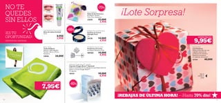 ¡MENUDO PRECIO!
7,95€
24686
Flirty Bella
24687
Partyv Queen
24686FlirtyBella
120 121
-65%
-70%
-60%
– ¡Hasta 70% dto!¡REBAJAS DE ÚLTIMA HORA!
Beach Towel
Toalla Oriﬂame
Material: 100% Algodón.
Tamaño: 140 cm x 70 cm.
Accesorio.
24046 24,00€
Optimals Oxygen Boost™ Capsules
Cápsulas Oxygen Boost™ Optimals
Aplica el contenido de una cápsula en la piel limpia antes de
aplicar tu Crema Oxygen Boost™.
14 cápsulas.
18154 18,00€
6,95€
Midnight Pearl Solid Perfume
Perfume en Crema
Midnight Pearl
2 g.
24128 14,00€
4,95€
Juicy Sunglasses
Gafas de Sol Summery
Sin Níquel. Tamaño:
13.5 x 4 cm. Accesorio.
23070 15,00€
3,95€
¡Lote Sorpresa!
9,95€
¡SÚPER PRECIO!
Surprise Pack
Lote Sorpresa
Déjate sorprender por una
magníﬁca selección de
productos de cosmética,
bisutería y accesorios.
¡Y a disfrutar del verano!
467500 40,00€
Caja no
incluída en
el lote
Pendientes Zirconita 1612
Pendientes Circonita
Sin Níquel. Diámetro 5 mm.
469282 14,00€
4,95€
Cocktails  the City Lip Gloss
Gloss de Labios Cocktail
12 ml.
8,95€
2,95€
Atención:¡Noingerir!
NO TE
QUEDES
SIN ELLOS
¡ES TU
OPORTUNIDAD!
EXISTENCIAS LIMITADAS
 