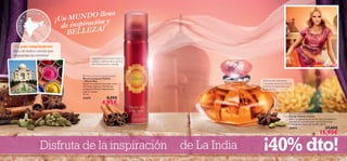 

122 123
 Felicity Eau de Toilette
Eau de Toilette Felicity
Siente la riqueza de un mundo lleno de exotismo.
Suculentas notas afrutadas, Jazmín de la India
y tentadores toques de Vainilla. 50 ml.
21673 27,00€
15,95€
¡Un MUNDO lleno
de inspiración y
BELLEZA!
¡Disfruta del misterioso
y seductor aroma de Felicity
mientras te dejas llevar por
su exotismo!
¡Un país sorprendente
lleno de bellos colores que
despiertan tus sentidos!
Disfruta de la inspiración ¡40% dto!de La India
 Felicity Deodorising Body Spray
Bruma Corporal Felicity
– Efecto Deo
Siente en tu piel las sensuales notas
de Canela, Jazmín y Vainilla que
componen Felicity. Vaporiza por
todo el cuerpo.
75 ml.
21674 8,95€
4,95€

¡Un MUNDO lleno
¡Un MUNDO lleno
de inspiración y
BELLEZA!
¡Un país¡Un país sorprendentesorprendente
lleno de bellos colores que
despiertan tus sentidos!despiertan tus sentidos!
INDIA
•
INDIA
•
INDIA
•
INDIA
•
Vaporiza la bruma por todo tu
cuerpo y disfruta de su aroma
de Canela, Jazmín yVainilla
 