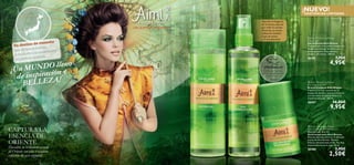 C O L L E C T I O N



130 131
 Aimi Whispering Breeze
Anti-perspirant 24h Deodorant
Desodorante Roll-On
Antitranspirante Aimi Breeze
Efectivo desodorante con el delicado
aroma de Aimi Breeze. Máxima
frescura durante todo el día. No deja
marcas blancas en la ropa. 50 ml.
26380 3,95€
2,50€
 Aimi Whispering Breeze
Shower Gel
Gel de Ducha Aimi Breeze
Transpórtate a un exótico bosque de
bambú con este gel de ducha con
notas de Jazmín, Rosa salvaje y
madera. pH neutro. 200 ml.
26381 7,95€
4,95€
 Aimi Whispering Breeze
Fine Fragrance Mist
Bruma Corporal Aimi Breeze
Captura el aroma oriental de un
bosque de bambú y evoca su frescura
con sus notas de Jazmín, Rosa y su
aroma amaderado. 150 ml.
26387 16,00€
9,95€
CAPTURA LA
ESENCIA DE
ORIENTE
¡PRUÉBALA!
UN SUEÑO ORIENTAL
Vaporiza la fragancia
de la bruma coporal
por todo el cuerpo.
¡Potencia su aroma
utilizando también
el gel de ducha
y el desodorante!
Descubre la verdadera esencia
de Oriente con esta evocadora
colección de aseo corporal.
¡NUEVO!
EXISTENCIAS LIMITADAS
Desliza la muñeca
sobre los productos
y disfruta de su
aroma
¡Un MUNDO lleno
de inspiración y
BELLEZA!
C O L L E C T I O N
UN SUEÑO ORIENTALUN SUEÑO ORIENTAL
¡Un MUNDO lleno
de inspiración y
JAPÓN
•
JAPÓN•
JAPÓN•
JAPÓN•
Un destino de ensueño
que abraza la belleza,
la tradición y la modernidad
en perfecta armonía. •
 