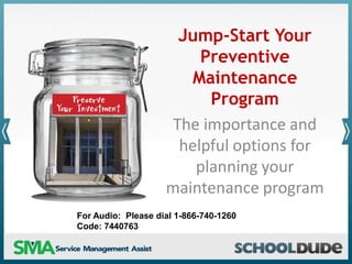 Jump-Start Your
Preventive
Maintenance
Program
The importance and
helpful options for
planning your
maintenance program
For Audio: Please dial 1-866-740-1260
Code: 7440763

 