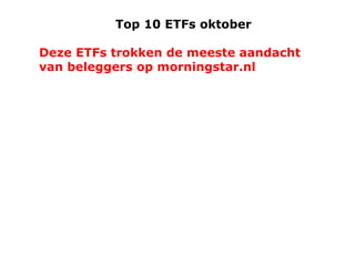 Top 10 ETFs oktober

Deze ETFs trokken de meeste aandacht
van beleggers op morningstar.nl

 