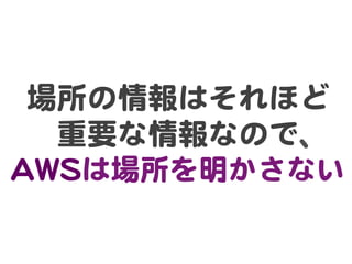 場所の情報はそれほど  
重要な情報なので、
AAWWSSは場所を明かさない  
 