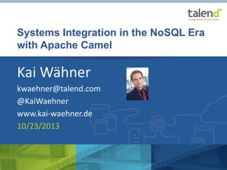 Systems Integration in the NoSQL Era
with Apache Camel

Kai Wähner
kwaehner@talend.com
@KaiWaehner
www.kai-waehner.de
10/23/2013

© Talend 2013

“Systems Integration in the NoSQL Era with Apache Camel” by Kai Wähner

 