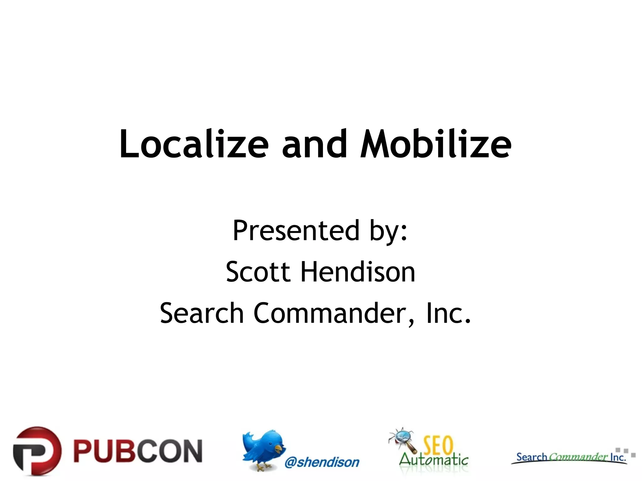 Localize and Mobilize
Presented by:
Scott Hendison
Search Commander, Inc.

 
