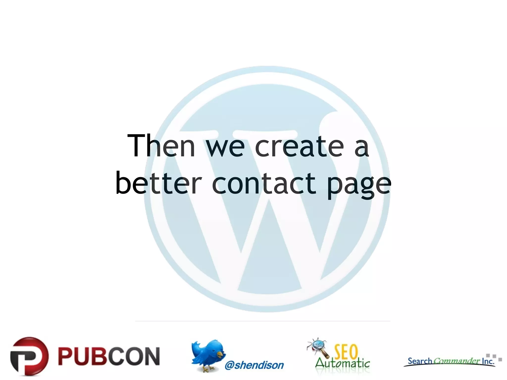 Then we create a
better contact page

 