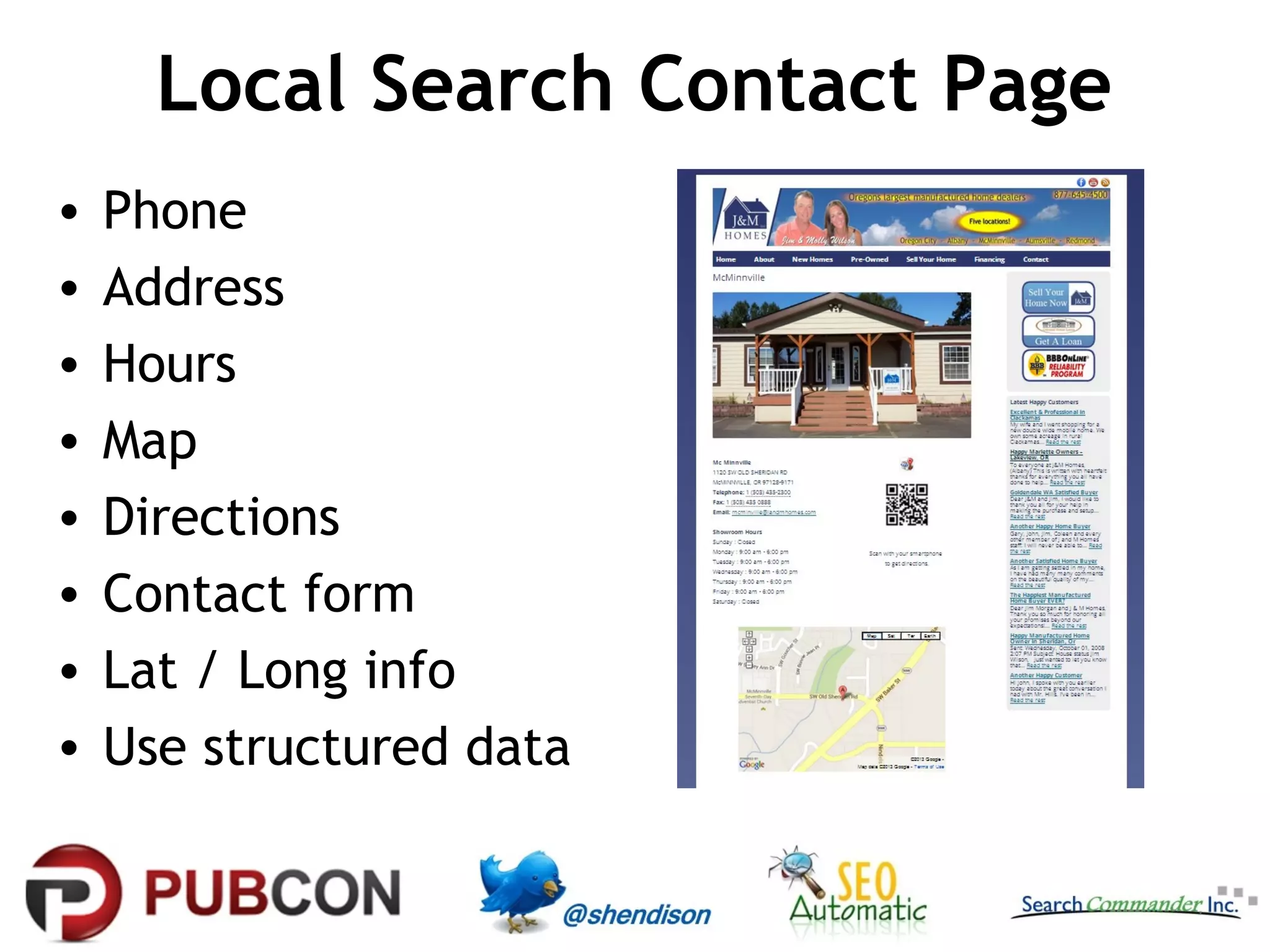Local Search Contact Page
•
•
•
•
•
•
•
•

Phone
Address
Hours
Map
Directions
Contact form
Lat / Long info
Use structured data

 