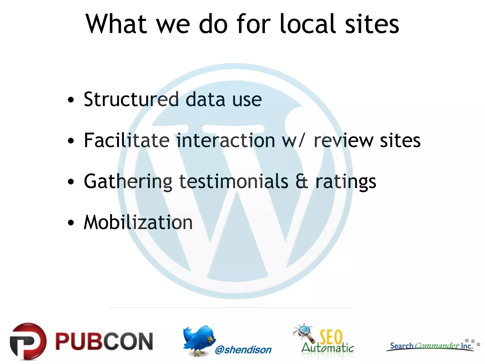What we do for local sites
• Structured data use
• Facilitate interaction w/ review sites
• Gathering testimonials & ratings
• Mobilization

 
