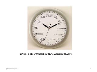 HOW: APPLICATIONS IN TECHNOLOGY TEAMS
@berniemaloney 15
 