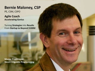 @berniemaloney 4
Bernie Maloney, CSP
PE, CSM, CSPO
Master Practitioner
Neuro Linguistic Programming
Agile Coach
Accelerati...