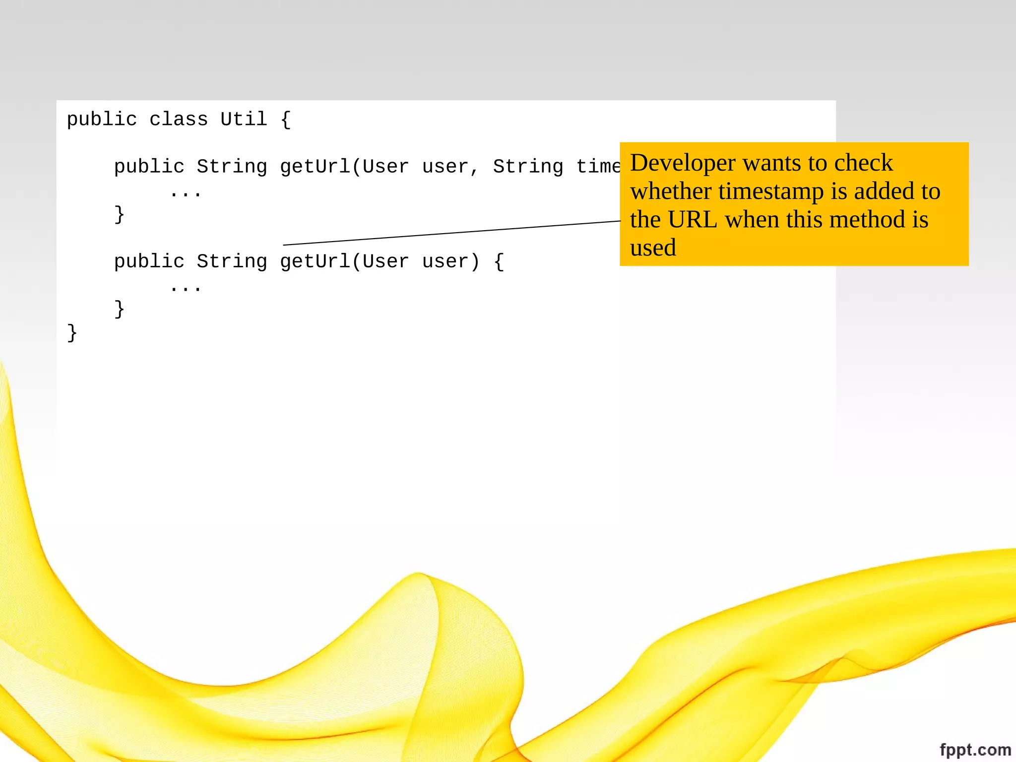 public class Util {

Developer
public String getUrl(User user, String timestamp) { wants to check
...
whether timestamp is added to
}
the URL when this method is
public String getUrl(User user) {
...
}
}

used

 