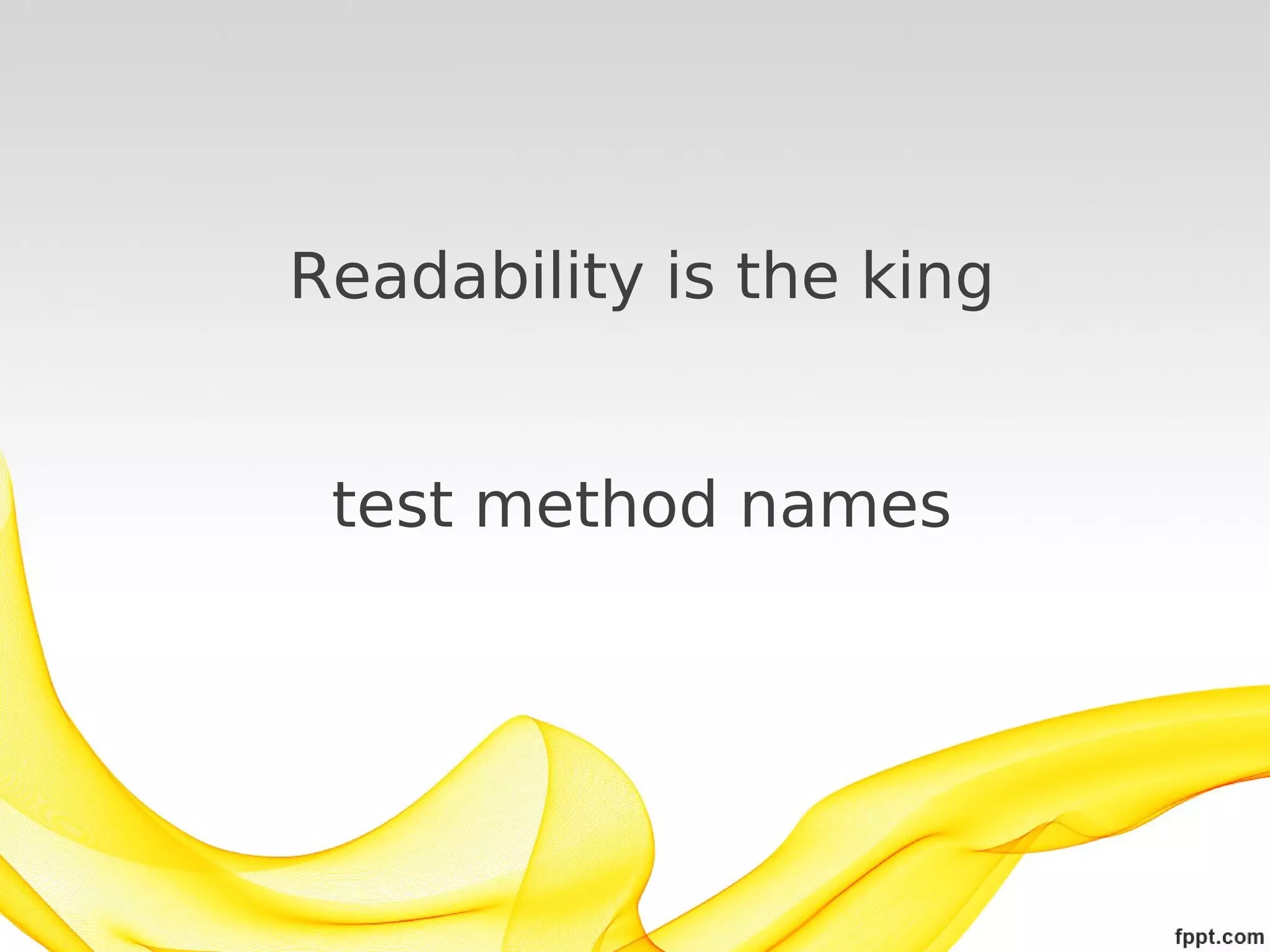 Readability is the king
test method names

 