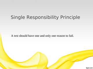 Single Responsibility Principle

A test should have one and only one reason to fail.

 