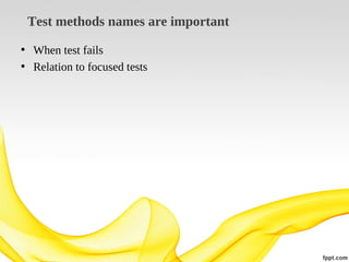 Test methods names are important
• When test fails
• Relation to focused tests

 