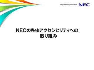 ＮＥＣのWebアクセシビリティへの
取り組み
 