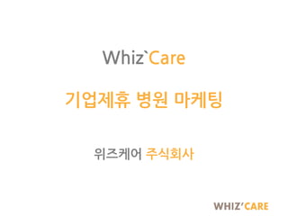 Whiz`Care
기업제휴 병원 마케팅
위즈케어 주식회사

 