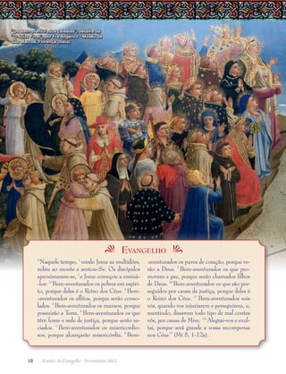 “Os Bem-aventurados celestes”, detalhe de
“O Juízo Final”, por Fra Angélico - Museu de
São Marcos, Florença (Itália)

a  Evangelho  A
“Naquele tempo, 1 vendo Jesus as multidões,
subiu ao monte e sentou-Se. Os discípulos
aproximaram-se, 2 e Jesus começou a ensiná-los: 3 ‘Bem-aventurados os pobres em espírito, porque deles é o Reino dos Céus. 4 Bem-aventurados os aflitos, porque serão consolados. 5 Bem-aventurados os mansos, porque
possuirão a Terra. 6 Bem-aventurados os que
têm fome e sede de justiça, porque serão saciados. 7  Bem-aventurados os misericordiosos, porque alcançarão misericórdia. 8 Bem-

10      Arautos do Evangelho · Novembro 2013

-aventurados os puros de coração, porque verão a Deus. 9 Bem-aventurados os que promovem a paz, porque serão chamados filhos
de Deus. 10 Bem-aventurados os que são perseguidos por causa da justiça, porque deles é
o Reino dos Céus. 11  Bem-aventurados sois
vós, quando vos injuriarem e perseguirem, e,
mentindo, disserem todo tipo de mal contra
vós, por causa de Mim. 12a Alegrai-vos e exultai, porque será grande a vossa recompensa
nos Céus’” (Mt 5, 1-12a).

 