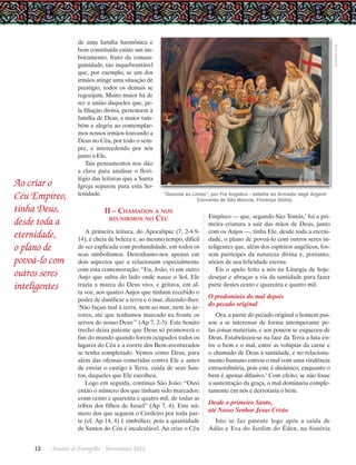 Ao criar o
Céu Empíreo,
tinha Deus,
desde toda a
eternidade,
o plano de
povoá-lo com
outros seres
inteligentes

Gustavo Kralj

de uma família harmônica e
bem constituída existe um imbricamento, fruto da consanguinidade, tão inquebrantável
que, por exemplo, se um dos
irmãos atinge uma situação de
prestígio, todos os demais se
regozijam. Muito maior há de
ser a união daqueles que, pela filiação divina, pertencem à
família de Deus, e maior também a alegria ao contemplarmos nossos irmãos louvando a
Deus no Céu, por todo o sempre, e intercedendo por nós
junto a Ele.
Tais pensamentos nos dão
a clave para analisar o florilégio das leituras que a Santa
Igreja separou para esta Solenidade.

“Descida ao Limbo”, por Fra Angélico - detalhe do Armadio degli Argenti
Convento de São Marcos, Florença (Itália).

II – Chamados a nos
reunirmos no Céu
A primeira leitura, do Apocalipse (7, 2-4.914), é cheia de beleza e, ao mesmo tempo, difícil
de ser explicada com profundidade, em todos os
seus simbolismos. Detenhamo-nos apenas em
dois aspectos que a relacionam especialmente
com esta comemoração. “Eu, João, vi um outro
Anjo que subia do lado onde nasce o Sol. Ele
trazia a marca do Deus vivo, e gritava, em alta voz, aos quatro Anjos que tinham recebido o
poder de danificar a terra e o mar, dizendo-lhes:
‘Não façais mal à terra, nem ao mar, nem às árvores, até que tenhamos marcado na fronte os
servos do nosso Deus’” (Ap 7, 2-3). Este bonito
trecho deixa patente que Deus só promoverá o
fim do mundo quando forem ocupados todos os
lugares do Céu e a coorte dos Bem-aventurados
se tenha completado. Vemos como Deus, para
além das ofensas cometidas contra Ele e antes
de enviar o castigo à Terra, cuida de seus Santos, daqueles que Ele escolheu.
Logo em seguida, continua São João: “­ uvi
O
então o número dos que tinham sido marcados:
eram cento e quarenta e quatro mil, de todas as
tribos dos filhos de Israel” (Ap 7, 4). Este número dos que seguem o Cordeiro por toda parte (cf. Ap 14, 4) é simbólico, pois a quantidade
de Santos do Céu é incalculável. Ao criar o Céu

12      Arautos do Evangelho · Novembro 2013

Empíreo — que, segundo São Tomás,3 foi a primeira criatura a sair das mãos de Deus, junto
com os Anjos —, tinha Ele, desde toda a eternidade, o plano de povoá-lo com outros seres inteligentes que, além dos espíritos angélicos, fossem partícipes da natureza divina e, portanto,
sócios de sua felicidade eterna.
Eis o apelo feito a nós na Liturgia de hoje:
desejar e abraçar a via da santidade para fazer
parte destes cento e quarenta e quatro mil.

O predomínio do mal depois
do pecado original
Ora, a partir do pecado original o homem passou a se interessar de forma intemperante pelas coisas materiais, e aos poucos se esqueceu de
Deus. Estabeleceu-se na face da Terra a luta entre o bem e o mal, entre as volúpias da carne e
o chamado de Deus à santidade, e no relacionamento humano entrou o mal com uma virulência
extraordinária, pois este é dinâmico, enquanto o
bem é apenas difusivo.4 Com efeito, se não fosse
a sustentação da graça, o mal dominaria completamente em nós e derrotaria o bem.

Desde o primeiro Santo,
até Nosso Senhor Jesus Cristo
Isto se faz patente logo após a saída de
Adão e Eva do Jardim do Éden, na história

 