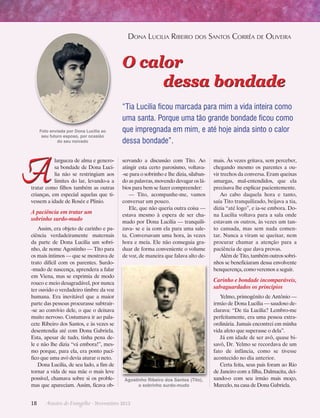Dona Lucilia Ribeiro dos Santos Corrêa de Oliveira

O calor
		dessa bondade
Foto enviada por Dona Lucilia ao
seu futuro esposo, por ocasião
do seu noivado

A

largueza de alma e generosa bondade de Dona Lucilia não se restringiam aos
limites do lar, levando-a a
tratar como filhos também as outras
crianças, em especial aquelas que tivessem a idade de Rosée e Plinio.

A paciência em tratar um
sobrinho surdo-mudo
Assim, era objeto de carinho e paciência verdadeiramente maternais
da parte de Dona Lucilia um sobrinho, de nome Agostinho — Tito para
os mais íntimos — que se mostrava de
trato difícil com os parentes. Surdo-mudo de nascença, aprendera a falar
em Viena, mas se exprimia de modo
rouco e meio desagradável, por nunca
ter ouvido o verdadeiro timbre da voz
humana. Era inevitável que a maior
parte das pessoas procurasse subtrair-se ao convívio dele, o que o deixava
muito nervoso. Costumava ir ao palacete Ribeiro dos Santos, e às vezes se
desentendia até com Dona Gabriela.
Esta, apesar de tudo, tinha pena dele e não lhe dizia “vá embora!”, mesmo porque, para ela, era ponto pacífico que uma avó devia aturar o neto.
Dona Lucilia, de seu lado, a fim de
tornar a vida de sua mãe o mais leve
possível, chamava sobre si os problemas que apareciam. Assim, ficava ob-

“Tia Lucilia ficou marcada para mim a vida inteira como
uma santa. Porque uma tão grande bondade ficou como
que impregnada em mim, e até hoje ainda sinto o calor
dessa bondade”.
servando a discussão com Tito. Ao
atingir esta certo paroxismo, voltava-se para o sobrinho e lhe dizia, silabando as palavras, movendo devagar os lábios para bem se fazer compreender:
— Tito, acompanhe-me, vamos
conversar um pouco.
Ele, que não queria outra coisa —
estava mesmo à espera de ser chamado por Dona Lucilia — tranquilizava- se e ia com ela para uma saleta. Conversavam uma hora, às vezes
hora e meia. Ele não conseguia graduar de forma conveniente o volume
de voz, de maneira que falava alto de-

mais. Às vezes gritava, sem perceber,
chegando mesmo os parentes a ouvir trechos da conversa. Eram queixas
­
amargas, mal-entendidos, que ela
precisava lhe explicar pacientemente.
Ao cabo daquela hora e tanto,
saía Tito tranquilizado, beijava a tia,
dizia “até logo”, e ia-se embora. Dona Lucilia voltava para a sala onde
estavam os outros, às vezes um tanto cansada, mas sem nada comentar. Nunca a viram se queixar, nem
procurar chamar a atenção para a
p
­ aciência de que dava provas.
Além de Tito, também outros sobrinhos se beneficiaram dessa envolvente
benquerença, como veremos a seguir.

Carinho e bondade incomparáveis,
salvaguardados os princípios

Agostinho Ribeiro dos Santos (Tito),
o sobrinho surdo-mudo

18      Arautos do Evangelho · Novembro 2013

Yelmo, primogênito de Antônio —
irmão de Dona Lucilia — saudoso declarava: “De tia Lucilia? Lembro-me
perfeitamente, era uma pessoa extraordinária. Jamais encontrei em minha
vida afeto que superasse o dela”.
Já em idade de ser avô, quase bisavô, Dr. Yelmo se recordava de um
fato de infância, como se tivesse
acontecido no dia anterior.
Certa feita, seus pais foram ao Rio
de Janeiro com a filha, Dalmacita, deixando-o com seu irmão mais moço,
Marcelo, na casa de Dona Gabriela.

 