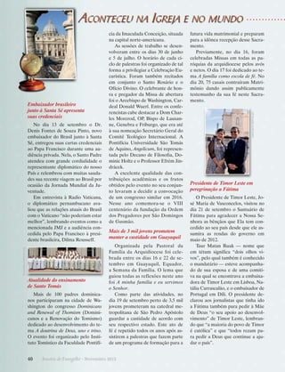 thomisticinstitute.org

No dia 13 de setembro o Dr.
D
­ enis Fontes de Souza Pinto, novo
embaixador do Brasil junto à Santa
Sé, entregou suas cartas credenciais
ao Papa Francisco durante uma audiência privada. Nela, o Santo Padre
atendeu com grande cordialidade o
representante diplomático do nosso
País e relembrou com muitas saudades sua recente viagem ao Brasil por
ocasião da Jornada Mundial da Juventude.
Em entrevista à Radio Vaticana,
o diplomático pernambucano avaliou que as relações atuais do Brasil
com o Vaticano “não poderiam estar
melhor”, lembrando eventos como a
mencionada JMJ e a audiência concedida pelo Papa Francisco à presidente brasileira, Dilma Rousseff.

Atualidade do ensinamento
de Santo Tomás
Mais de 100 padres dominicanos participaram na cidade de Washington do congresso Dominicans
and Renewal of Thomism (Dominicanos e a Renovação do Tomismo)
dedicado ao desenvolvimento do tema A doutrina de Deus, uno e trino.
O evento foi organizado pelo Instituto Tomístico da Faculdade Pontifí-

Mais de 3 mil jovens prometem
manter a castidade em Guayaquil
Organizada pela Pastoral da
Família da Arquidiocese foi celebrada entre os dias 16 e 22 de setembro em Guayaquil, Equador,
a Semana da Família. O lema que
guiou todas as reflexões neste ano
foi A minha família e eu servimos
o Senhor.
Como parte das atividades, no
dia 19 de setembro perto de 3,5 mil
jovens prometeram na catedral metropolitana de São Pedro Apóstolo
guardar a castidade de acordo com
seu respectivo estado. Este ato de
fé é repetido todos os anos após assistirem a palestras que fazem parte
de um programa de formação ­ ara a
p

40      Arautos do Evangelho · Novembro 2013

futura vida matrimonial e preparam
para a idônea recepção desse Sacramento.
Previamente, no dia 16, foram
celebradas Missas em todas as paróquias da arquidiocese pelos avós
e netos. O dia 17 foi dedicado ao tema A família como escola de fé. No
dia 20, 75 casais contraíram Matrimônio dando assim publicamente
testemunho da sua fé neste Sacramento.
santuario-fatima.pt

Embaixador brasileiro
junto à Santa Sé apresenta
suas credenciais

cia da Imaculada Conceição, situada
na capital norte-americana.
As sessões de trabalho se desenvolveram entre os dias 30 de junho
e 5 de julho. O horário de cada ciclo de palestras foi organizado de tal
forma a privilegiar a Celebração Eucarística. Foram também recitados
em conjunto o Santo Rosário e o
Ofício Divino. O celebrante de honra e pregador da Missa de abertura
foi o Arcebispo de Washington, Cardeal Donald Wuerl. Entre os conferencistas cabe destacar a Dom Charles Morerod, OP, Bispo de Lausanne, Genebra e Friburgo, que era até
à sua nomeação Secretário Geral do
Comitê Teológico Internacional. A
Pontifícia Universidade São Tomás
de Aquino, Angelicum, foi representada pelo Decano de Filosofia, Dominic Holtz e o Professor Efrém Jindrácek.
A excelente qualidade das contribuições acadêmicas e os frutos
obtidos pelo evento no seu conjunto levaram a decidir a convocação
de um congresso similar em 2016.
Nesse ano comemora-se o VIII
centenário da fundação da Ordem
dos Pregadores por São Domingos
de Gusmão.

Presidente de Timor Leste em
peregrinação a Fátima
O Presidente de Timor Leste, José Maria de Vasconcelos, visitou no
dia 21 de setembro o Santuário de
Fátima para agradecer a Nossa Senhora as bênçãos que Ela tem concedido ao seu país desde que ele assumira as rendas do governo em
maio de 2012.
Taur Matan Ruak — nome que
em tétum significa “dois olhos vivos”, pelo qual também é conhecido
o mandatário — esteve acompanhado de sua esposa e de uma comitiva na qual se encontrava a embaixadora de Timor Leste em Lisboa, Natália Carrascalão, e o embaixador de
Portugal em Díli. O presidente declarou aos jornalistas que tinha ido
a Fátima também para pedir à Mãe
de Deus “o seu apoio ao desenvolvimento” de Timor Leste, lembrando que “a maioria do povo de Timor
é católica” e que “todos rezam para pedir a Deus que continue a ajudar o país”.

 