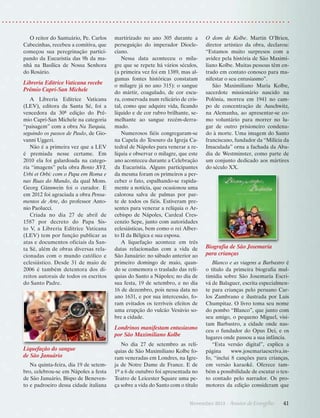 O reitor do Santuário, Pe. Carlos
Cabecinhas, recebeu a comitiva, que
começou sua peregrinação participando da Eucaristia das 9h da manhã na Basílica de Nossa Senhora
do Rosário.

Libreria Editrice Vaticana recebe
Prêmio Capri-San Michele
A Libreria Editrice Vaticana
(LEV), editora da Santa Sé, foi a
vencedora da 30ª edição do Prêmio Capri-San Michele na categoria
“paisagem” com a obra Na Turquia,
seguindo os passos de Paulo, de Giovanni Uggeri.
Não é a primeira vez que a LEV
é premiada nesse certame. Em
2010 ela foi galardoada na categoria “imagens” pela obra Bento XVI,
Urbi et Orbi: com o Papa em Roma e
nas Ruas do Mundo, da qual Mons.
Georg Gänswein foi o curador. E
em 2012 foi agraciada a obra Pensamentos de Arte, do professor Antonio Paolucci.
Criada no dia 27 de abril de
1587 por decreto do Papa Sisto V, a Libreria Editrice Vaticana
(LEV) tem por função publicar as
atas e documentos oficiais da Santa Sé, além de obras diversas relacionadas com o mundo católico e
eclesiástico. Desde 31 de maio de
2006 é também detentora dos direitos autorais de todos os escritos
do Santo Padre.

martirizado no ano 305 durante a
perseguição do imperador Diocleciano.
Nessa data aconteceu o milagre que se repete há vários séculos,
(a primeira vez foi em 1389, mas algumas fontes históricas constatam
o milagre já no ano 315): o sangue
do mártir, coagulado, de cor escura, conservada num relicário de cristal, como que adquire vida, ficando
líquido e de cor rubro brilhante, semelhante ao sangue recém-derramado.
Numerosos fiéis congregaram-se
na Capela do Tesouro da Igreja Catedral de Nápoles para venerar a relíquia e observar o milagre, que este
ano aconteceu durante a Celebração
da Eucaristia. Alguns participantes
da mesma foram os primeiros a perceber o fato, espalhando-se rapidamente a notícia, que ocasionou uma
calorosa salva de palmas por parte de todos os fiéis. Estiveram presentes para venerar a relíquia o Arcebispo de Nápoles, Cardeal Crescenzio Sepe, junto com autoridades
eclesiásticas, bem como o rei Alberto II da Bélgica e sua ­ sposa.
e
A liquefação acontece em três
datas relacionadas com a vida de
São Januário: no sábado anterior ao
primeiro domingo de maio, quando se comemora o traslado das relíquias do Santo a Nápoles; no dia de
sua festa, 19 de setembro, e no dia
16 de dezembro, pois nessa data no
ano 1631, e por sua intercessão, foram evitados os terríveis efeitos de
uma erupção do vulcão Vesúvio sobre a cidade.

Londrinos manifestam entusiasmo
por São Maximiliano Kolbe
Liquefação do sangue
de São Januário
Na quinta-feira, dia 19 de setembro, celebrou-se em Nápoles a festa
de São Januário, Bispo de Benevento e padroeiro dessa cidade ­taliana
i

No dia 27 de setembro as relíquias de São Maximiliano Kolbe foram veneradas em Londres, na Igreja de Notre Dame de France. E de
1º a 6 de outubro foi apresentada no
Teatro de Leicester Square uma peça sobre a vida do Santo com o título
­

O dom de Kolbe. Martin O’Brien,
diretor artístico da obra, declarou:
“Estamos muito surpresos com a
avidez pela história de São Maximiliano Kolbe. Muitas pessoas têm entrado em contato conosco para manifestar o seu entusiasmo”.
São Maximiliano Maria Kolbe,
sacerdote missionário nascido na
Polônia, morreu em 1941 no campo de concentração de Auschwitz,
na Alemanha, ao apresentar-se como voluntário para morrer no lugar de outro prisioneiro condenado à morte. Uma imagem do Santo
franciscano, fundador da “Milícia da
Imaculada” orna a fachada da Abadia de Westminster, como parte de
um conjunto dedicado aos mártires
do século XX.

Biografia de São Josemaría
para crianças
Blanco e as viagens a Barbastro é
o título da primeira biografia multimídia sobre São Josemaría Escrivá de Balaguer, escrita especialmente para crianças pelo peruano Carlos Zambrano e ilustrada por Luis
Chumpitaz. O livro toma seu nome
do pombo “Blanco”, que junto com
seu amigo, o pequeno Miguel, visitam Barbastro, a cidade onde nasceu o fundador do Opus Dei, e os
lugares onde passou a sua infância.
“Esta versão digital”, explica a
página
www.josemariaescriva.info, “inclui 8 canções para crianças,
em versão karaokê. Oferece também a possibilidade de escutar o texto contado pelo narrador. Os promotores da edição consideram que

Novembro 2013 · Arautos

do Evangelho      41

 