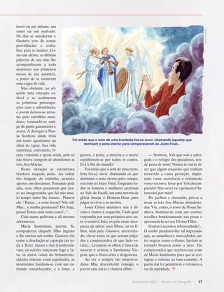 Novembro 2013 · Arautos

do Evangelho      47

Edith Petilclerc

herói ou um infame, um
santo ou um malvado.
Os dias se sucederam e
Gustavo teve de tomar
providências e trabalhar para se manter. Como um alento, as últimas
palavras de sua mãe lhe
acompanhavam a todo
momento nos primeiros
meses de sua ausência,
a ponto de se tornarem
uma regra de vida.
Não obstante, ao adquirir uma situação estável e se acalmarem
as primeiras preocupações com a subsistência,
o jovem deixou-se arrastar pelo turbilhão mundano, tornando-se amigo de gente gananciosa e
avara. A devoção a Nossa Senhora ainda vivia
Foi então que o som de uma trombeta fez-se ouvir, chamando aqueles que
um tanto agonizante na
dormiam o sono eterno para comparecerem ao Juízo Final...
alma do rapaz. Sua vida
espiritual, entretanto, ficara reduzida a quase nada, pois só guerra, a peste, a miséria e a morte
— Senhora, Vós que sois a advonão tivera coragem de abandonar as espalhavam-se por todos os cantos. gada e o refúgio dos pecadores, tenEra o fim do mundo!
três Ave-Marias.
de pena de mim! Nunca se ouviu diFoi então que o som de uma trom- zer que algum daqueles que tenham
Nessa situação se encontrava
Gustavo naquela noite. Ao voltar beta fez-se ouvir, chamando os que recorrido à vossa proteção, implotão fatigado do trabalho, pensava dormiam o sono eterno para compa- rado vossa assistência e reclamado
apenas em descansar. Passando pela recerem ao Juízo Final. Enquanto to- vosso socorro, fosse por Vós desamsala, seus olhos pousaram por aca- dos os homens e mulheres acorriam parado! Não serei eu o primeiro! Inso na imagenzinha que há não mui- ao Vale de Josafá, em uma nuvem de tercedei por mim!
to tempo tanto lhe tocara... Pensou glória descia o Homem-Deus para
De joelhos e chorando, pôs-se a
ele: “Rezar... a estas horas? Não dá! julgar os vivos e os mortos.
rezar as três Ave-Marias abandonaJesus Cristo mandava uns à di- das. Viu, então, o rosto de Nossa SeMas... e minha promessa? Por hoje,
reita e outros à esquerda. Cada qual nhora iluminar-se com um sorriso,
passa! Estou com tanto sono!...”.
Caiu numa poltrona e ali mesmo respondia por seus próprios atos an- recolher bondosamente sua prece e
te o temível Juiz: os pais eram inca- apresentá-la ao seu Divino Filho.
adormeceu.
Maria Santíssima, porém, Se pazes de salvar seus filhos, ou os fiGustavo acordou sobressaltado!...
compadeceu daquele filho ingrato lhos, seus pais. Gustavo, aterroriza- O sonho produziu-lhe tal impressão
e lhe enviou um sonho. Gustavo viu do, viu-se entre os que seriam julga- que, ao amanhecer, seus cabelos, ancomo a desolação se espargia em to- dos e compreendeu de que lado es- tes negros como o ébano, haviam se
da a Terra: mares e rios transborda- taria... Levantou os olhos à busca de tornado brancos como a neve. Ele
vam, os vulcões lançavam fogo e la- socorro e avistou a Santíssima Vir- compreendeu que recebera um aviso
va, os astros caíam do firmamento, gem, que o fitava séria e desgostosa.
de Maria Santíssima para que se corAo ver a sempre tão misericor- rigisse e voltasse ao bom caminho. A
cidades inteiras eram sepultadas, as
montanhas fundiam-se com um es- diosa Mãe descontente consigo, o partir daí fez penitência e retomou a
trondo ensurdecedor, e a fome, a jovem caiu em si e clamou aflito:
via da santidade. ²

 