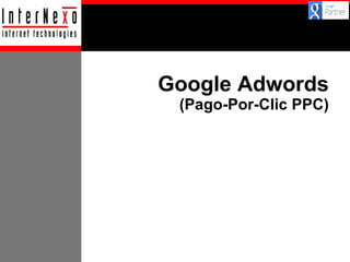 Google Adwords

(Pago-Por-Clic PPC)

 