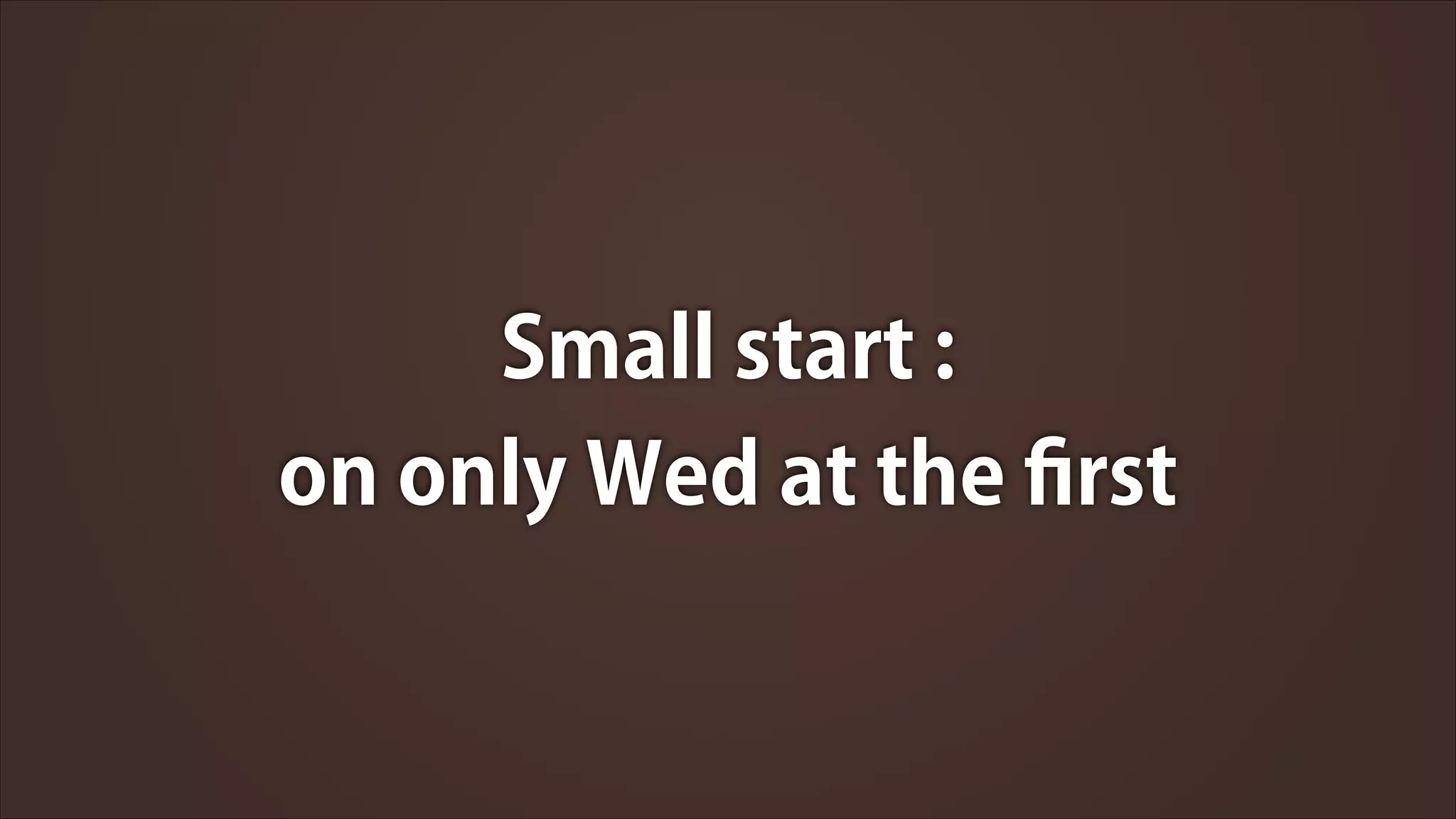 Small start :
on only Wed at the ﬁrst

 