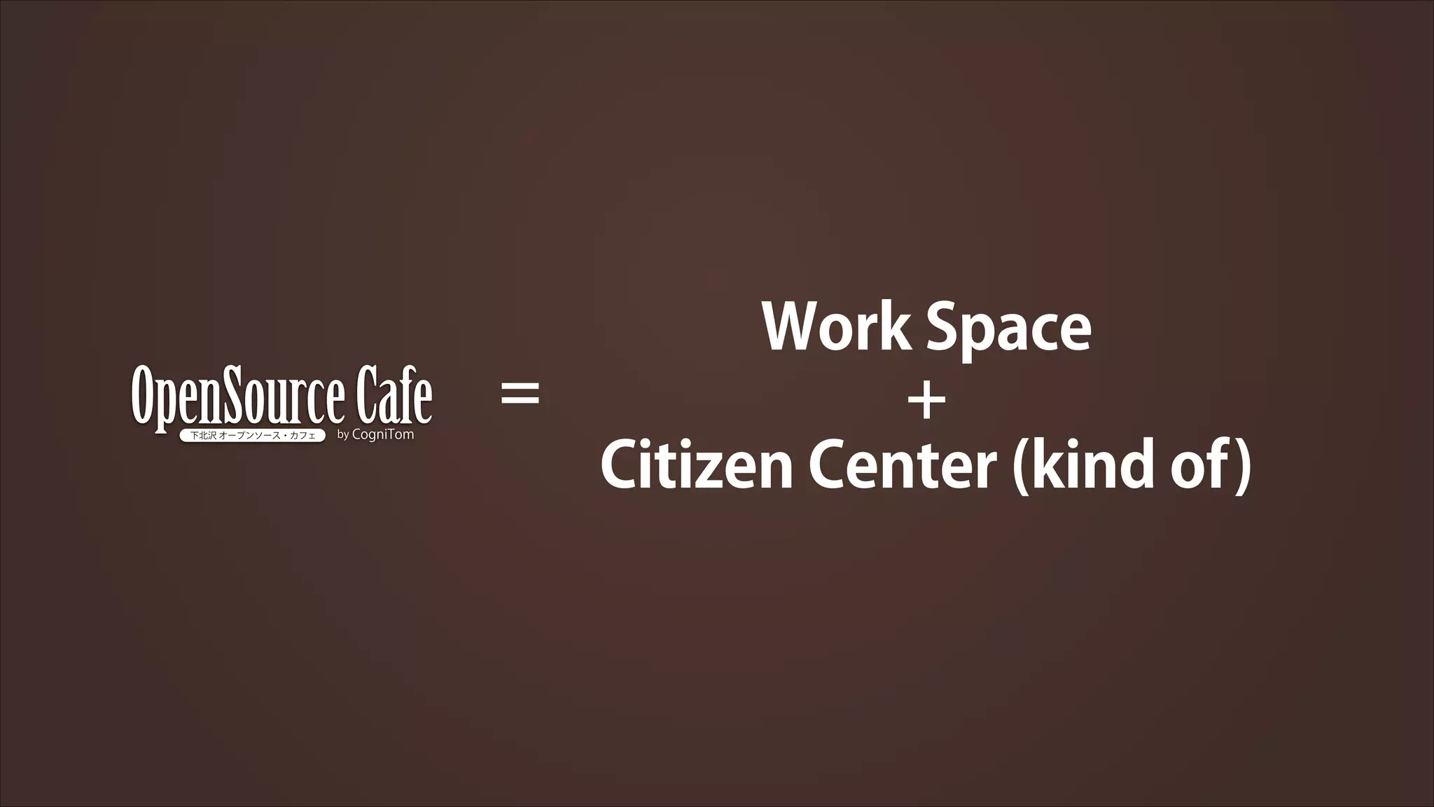 Work Space
=
+
Citizen Center (kind of)

 