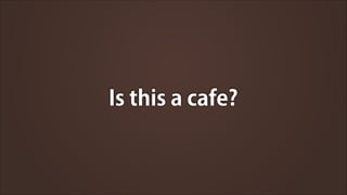 Is this a cafe?

 