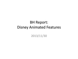 BH Report: Disney Animated Features 
2013/11/30  