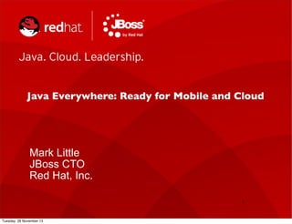 Java Everywhere: Ready for Mobile and Cloud

Mark Little
JBoss CTO
Red Hat, Inc.
1

Tuesday, 26 November 13

 