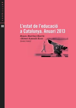 80

L’estat de l’educació
a Catalunya. Anuari 2013
Miquel Martínez Martín
i Bernat Albaigés Blasi
(directors)

 