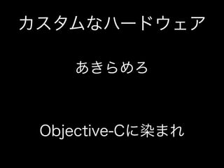 カスタムなハードウェア
あきらめろ

Objective-Cに染まれ

 