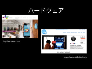ハードウェア

http://estimote.com

https://www.sticknﬁnd.com

 
