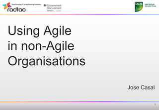 Using Agile
in non-Agile
Organisations
Jose Casal
1

 