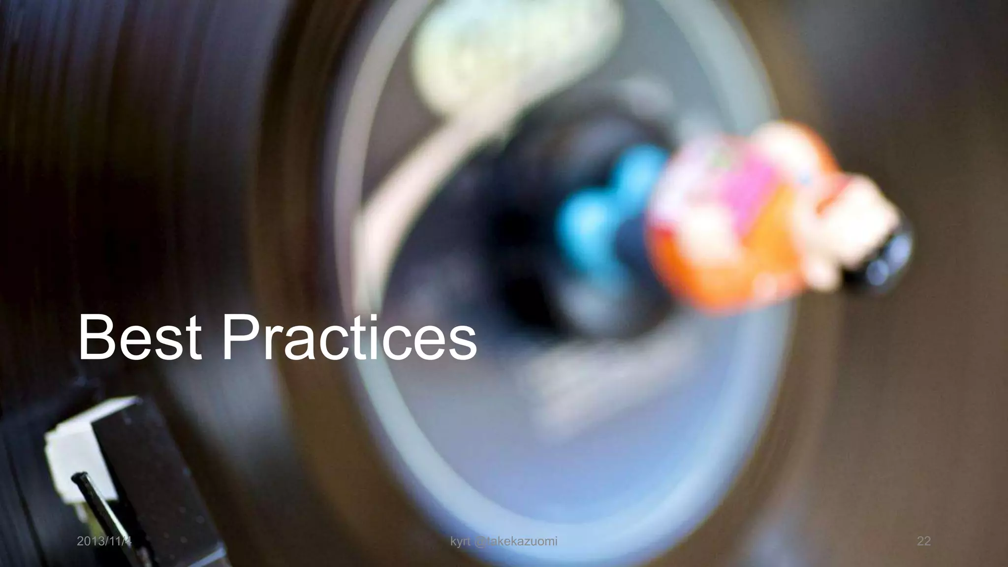 Best Practices

2013/11/4

kyrt @takekazuomi

22

 